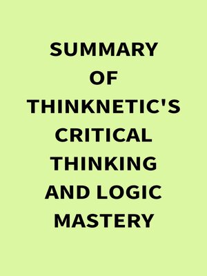 cover image of Summary of Thinknetic's Critical Thinking and Logic Mastery